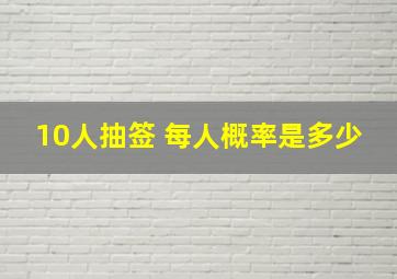 10人抽签 每人概率是多少